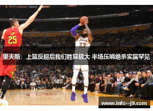 里夫斯：上篮反超后我们胜算极大 半场压哨绝杀实属罕见