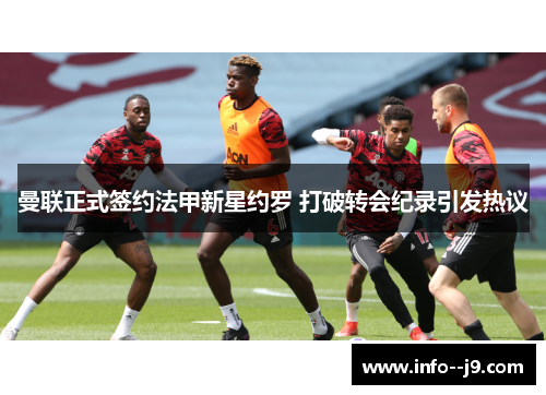 曼联正式签约法甲新星约罗 打破转会纪录引发热议