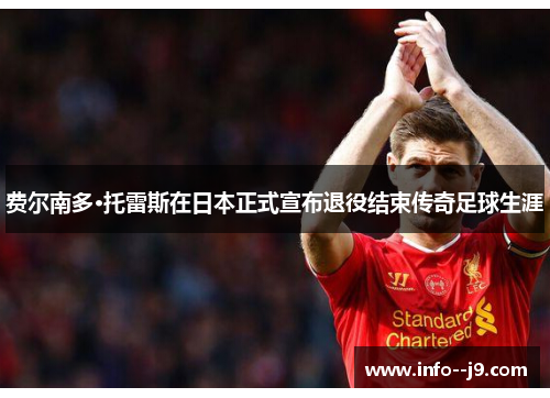 费尔南多·托雷斯在日本正式宣布退役结束传奇足球生涯